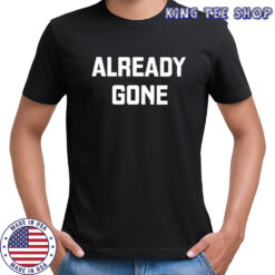 Already Gone Shirt
