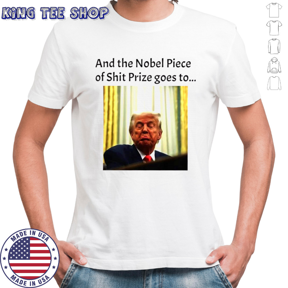 And the Nobel Piece of Shit Prize goes to Trump T-shirt And the Nobel Piece of Shit Prize goes to Trump T-shirt