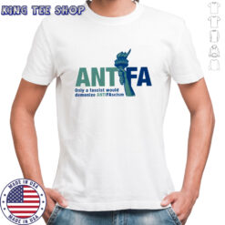 Antifa Statue of Liberty only a fascist would demonize antifascism shirt
