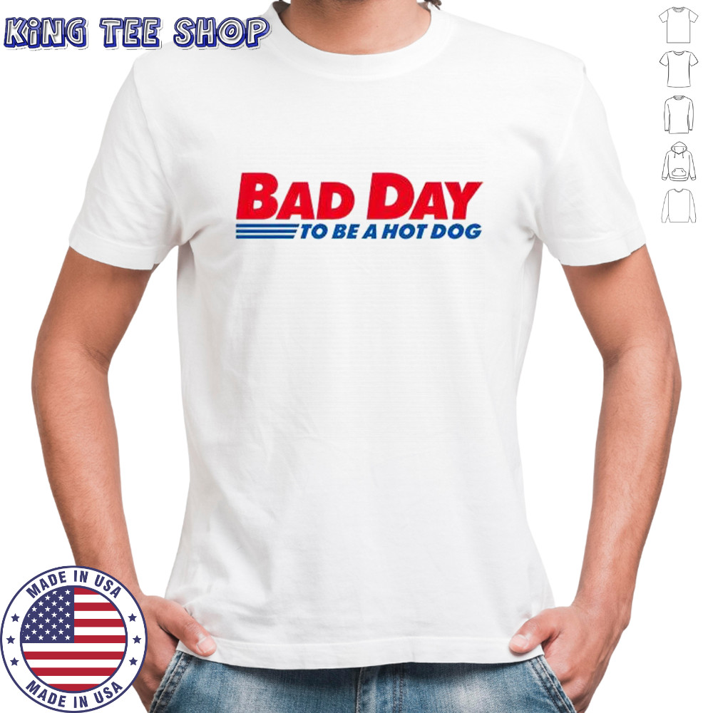 Bad day 2025 to be a hot dog shirt Bad day 2025 to be a hot dog shirt