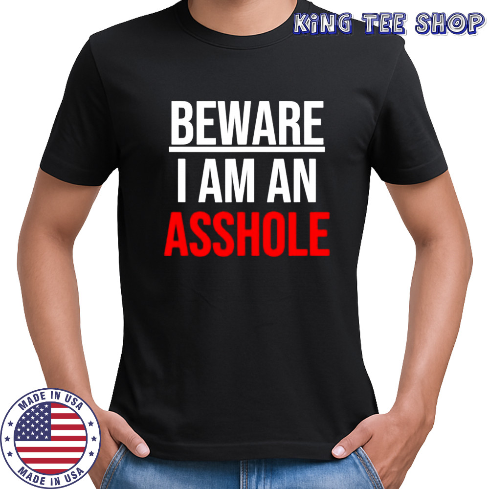 Beware i am an asshole shirt