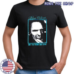 Blue Velvet Movie David Lynch don’t you f cking look at me vintage shirt