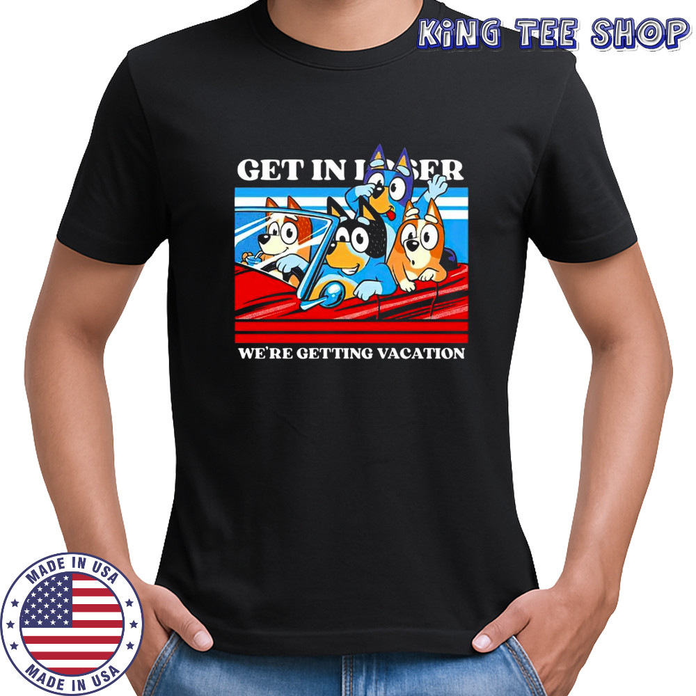 Bluey and friends get in loser we’re getting vacation cartoon shirt