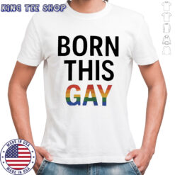 Born This Gay LGBT shirt