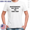 Bottoming My Way To The Top T-Shirt