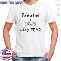 Breathe in hope exhale fear shirt