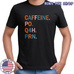 Caffeine po Q4H PRN shirt