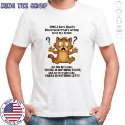 Cat omg i have finally discovered what’s wrong with my brain shirt