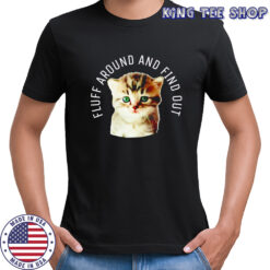 Cat Shirt Fluff Around And Find Out Cute Kitten shirt