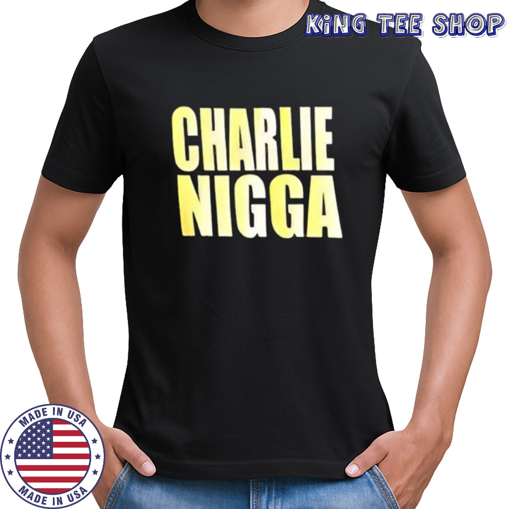 Charlie nigga shirt