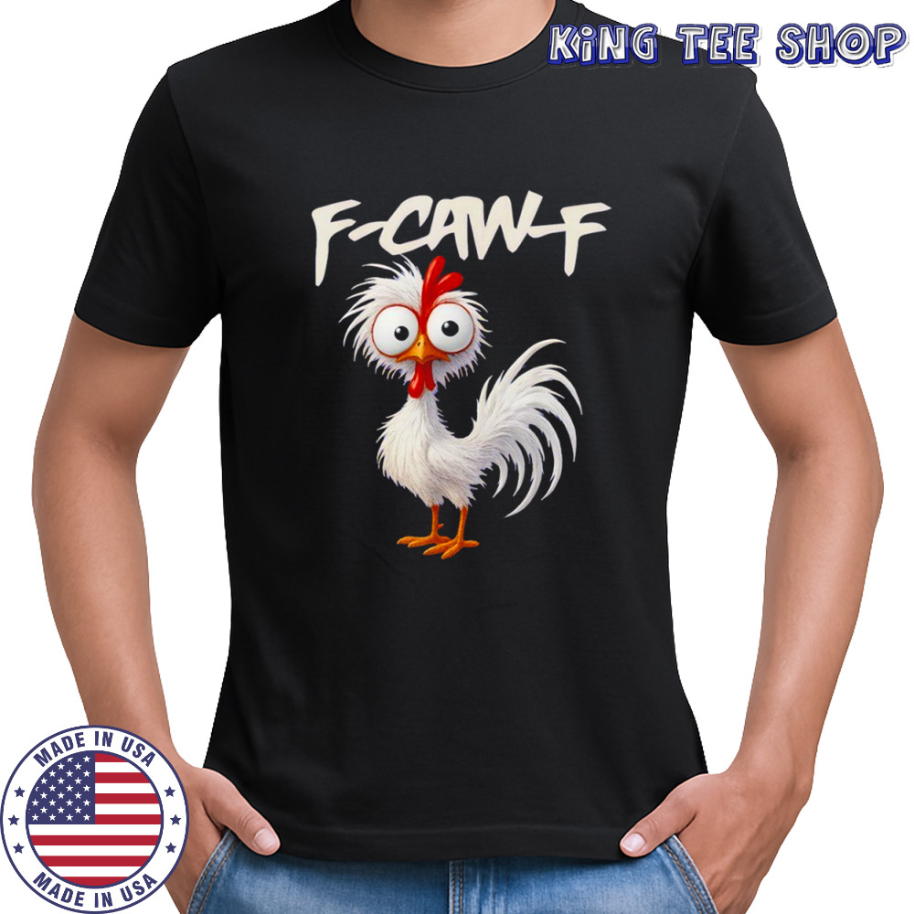 Chicken Humor F-Caw-F Quote Rooster Meme shirt