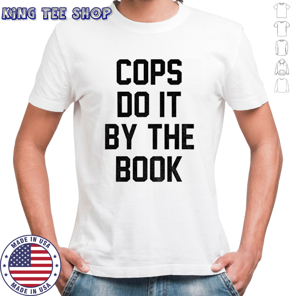 Cops do it by the book shirt