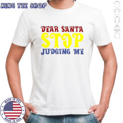 Dear Santa Stop Judging Me T-Shirt