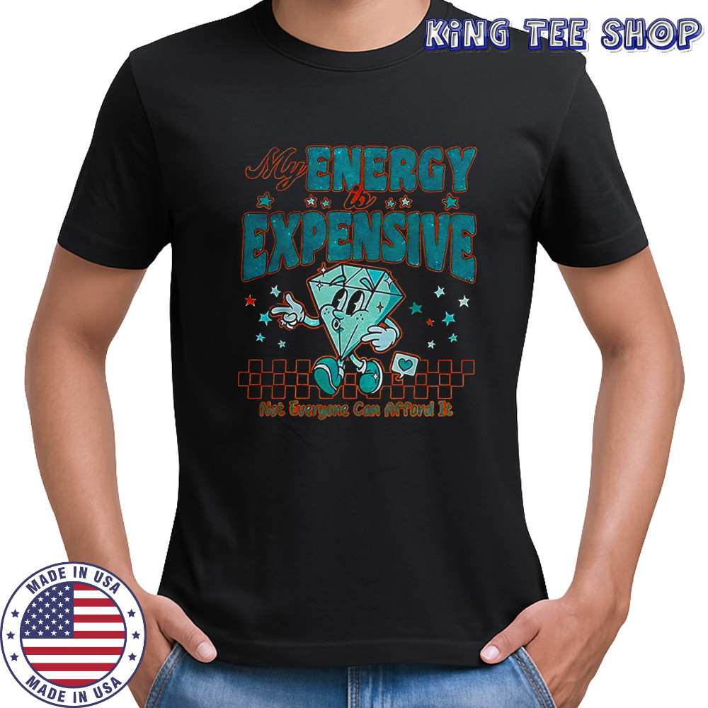 Diamond My Energy Is Expensive not everyone can afford it shirt