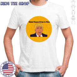 Donald Trump Nobel Peace Prize is mine political shirt