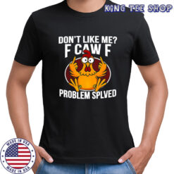 Don’t Like Me F Caw F Problem Solved logo shirt