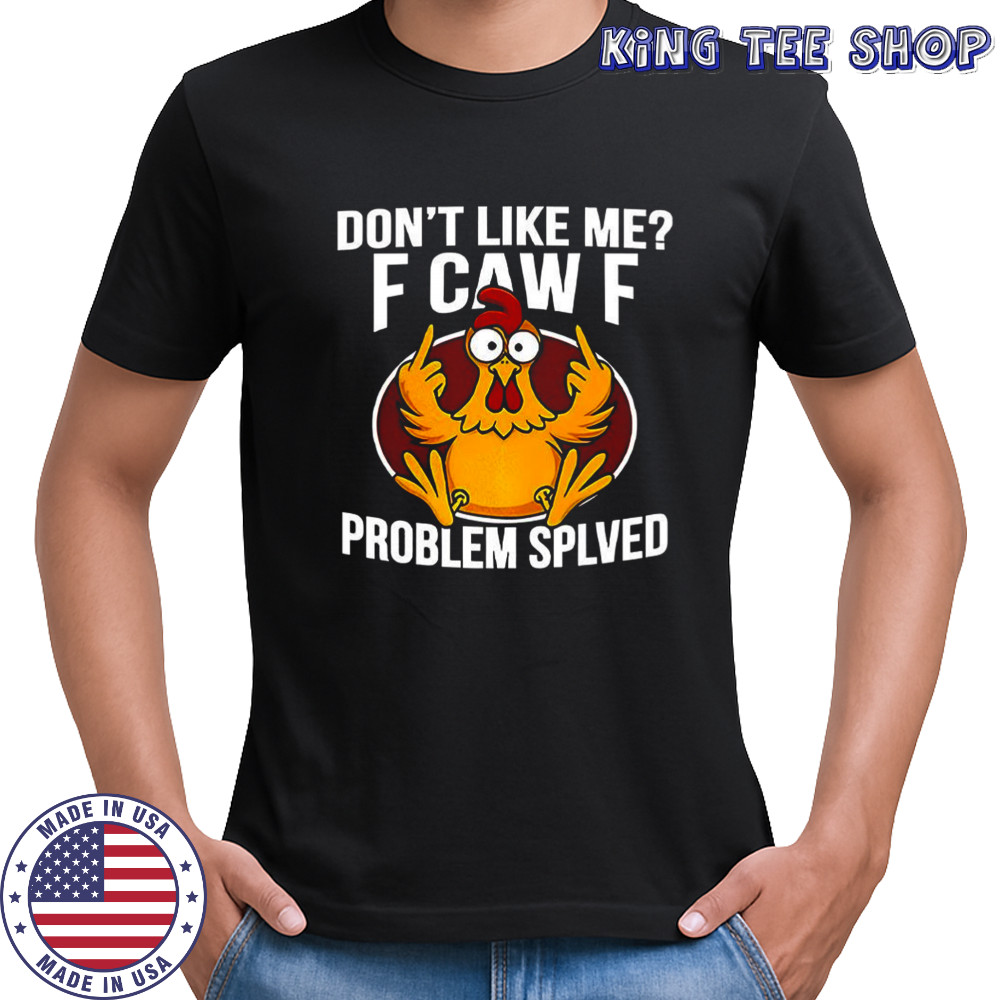 Don’t Like Me F Caw F Problem Solved logo shirt