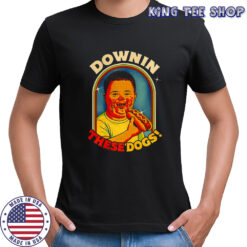 Downin these dogs Down syndrome parody shirt