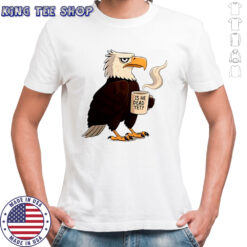 Eagle coffee is he dead yet shirt