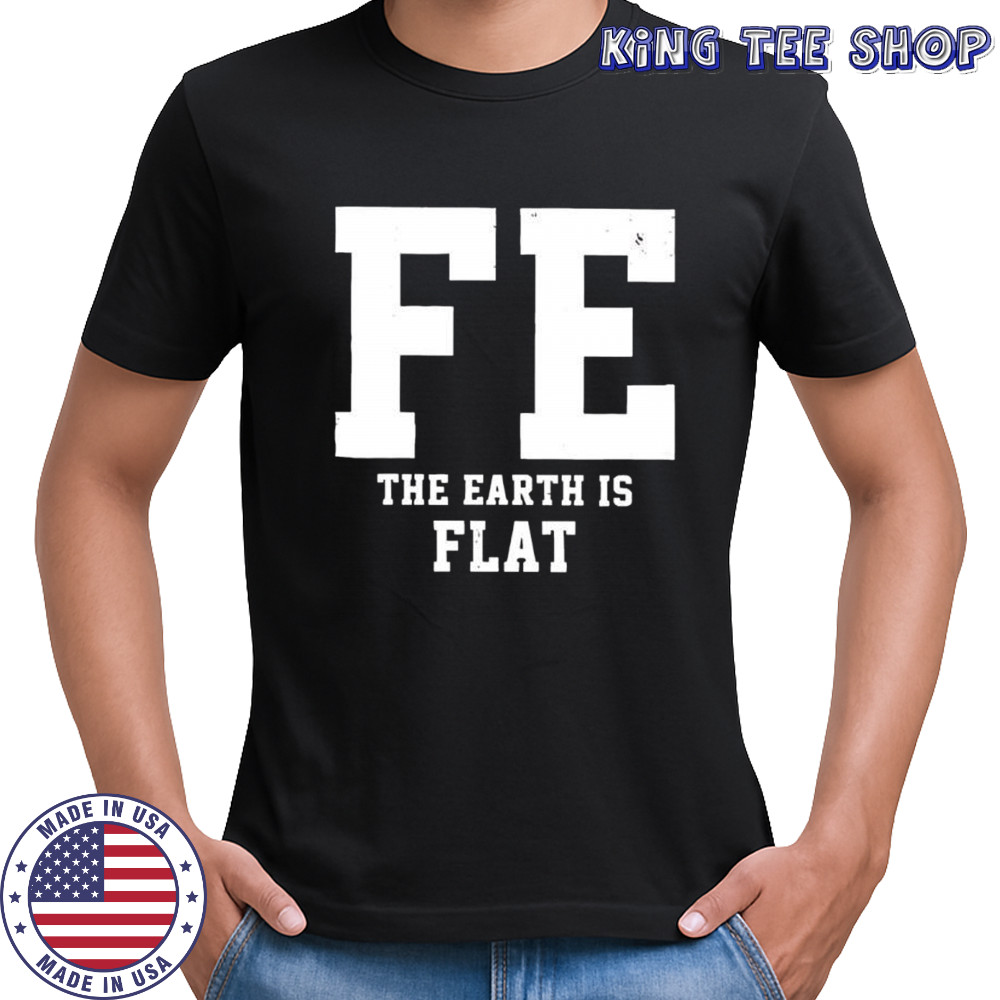 FE The Earth Is Flat shirt