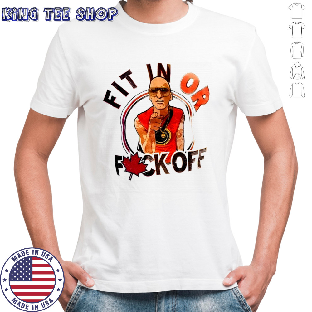 Fit in or fuck off Canada shirt