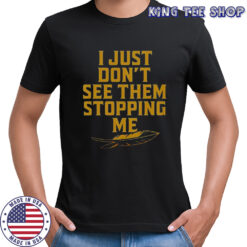 Florida State Seminoles I Just Don’t See The Stopping Me T-Shirt