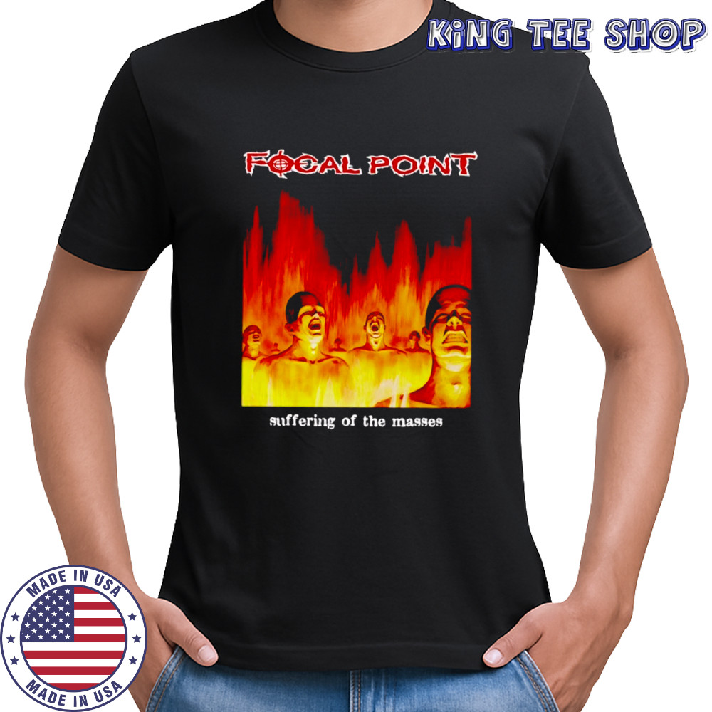 Focal Point suffering of the masses shirt