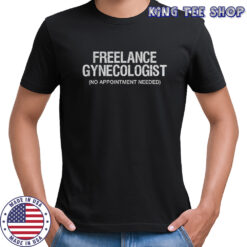 Freelance Gynecologist No Appointment Needed shirt