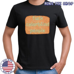Fuck colorblind people shirt
