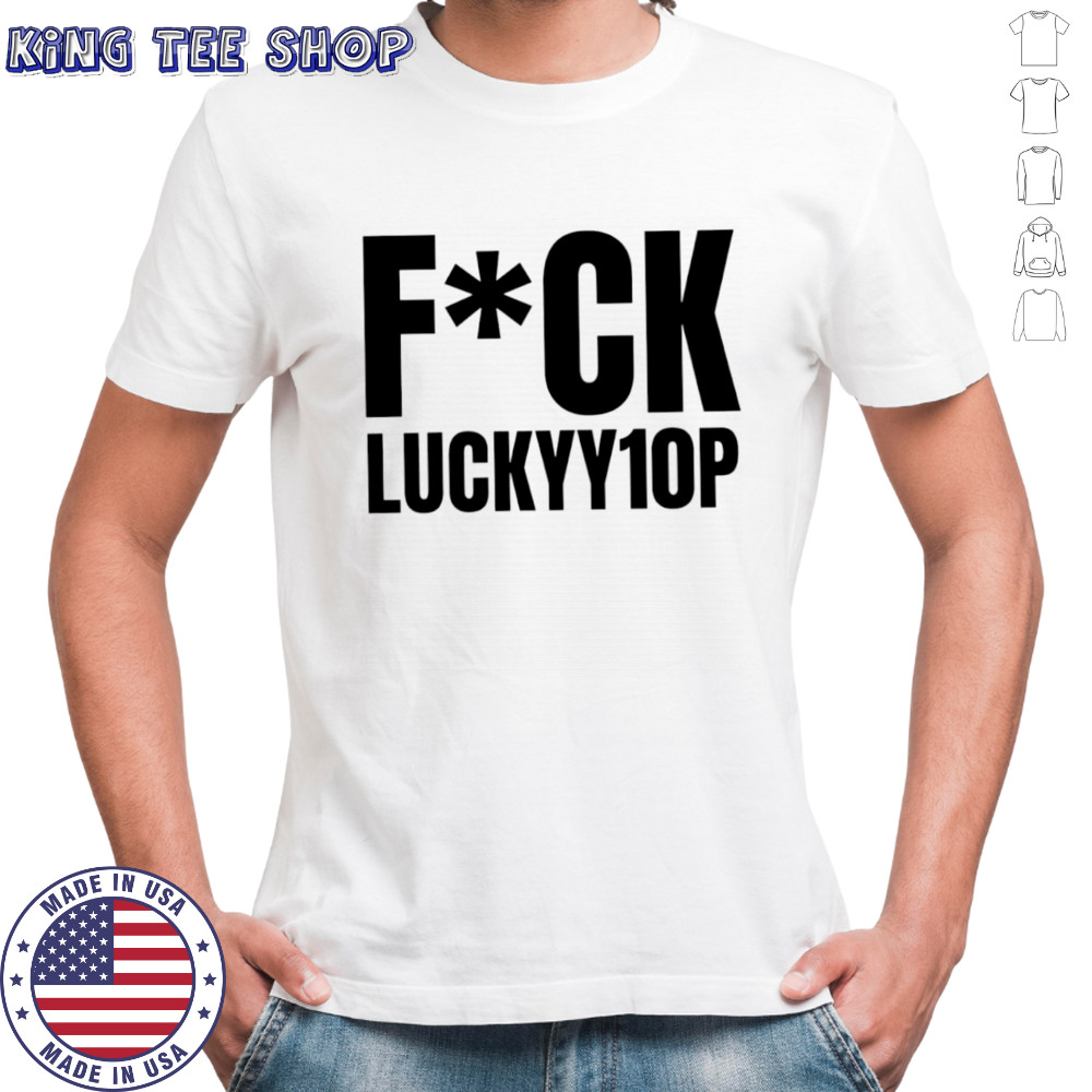 Fuck Luckyy1op shirt