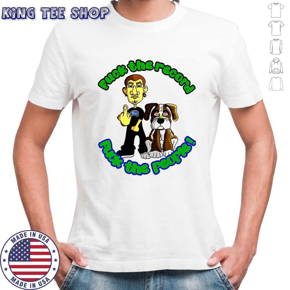 Fuck the record fuck the people shirt