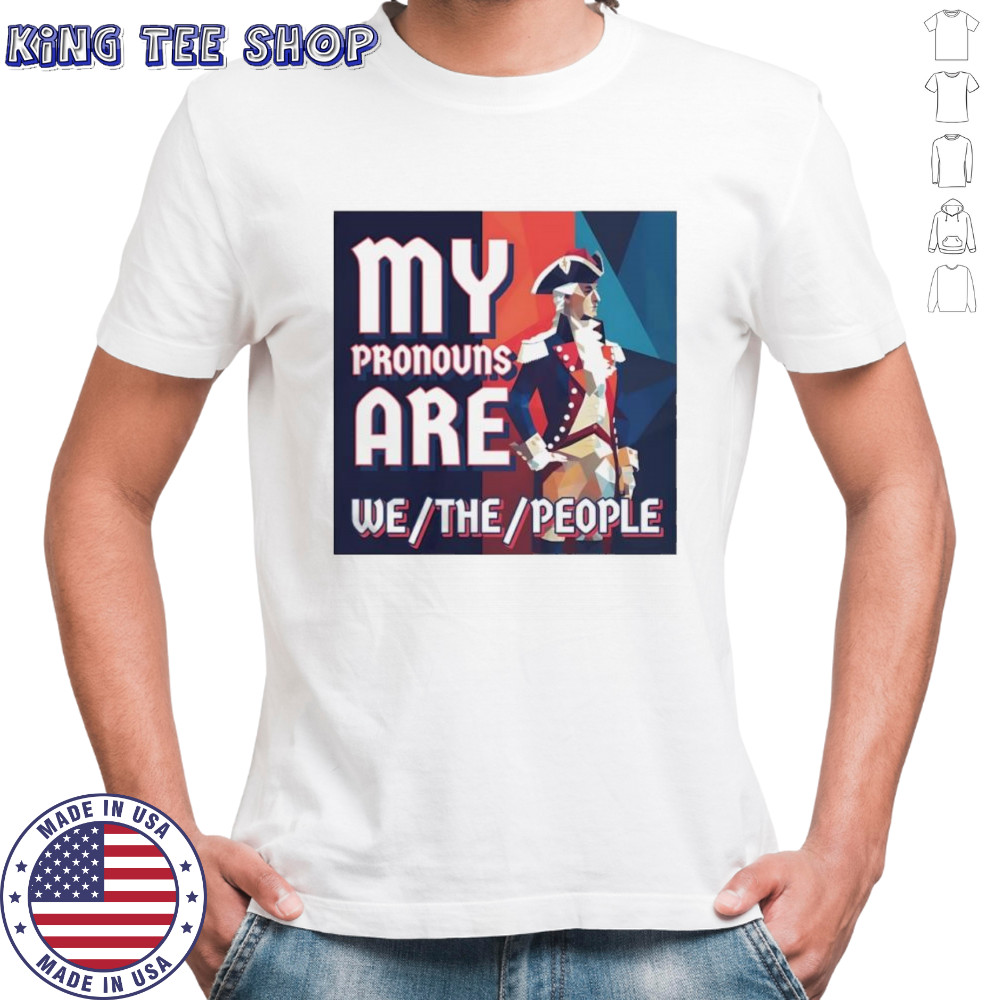 George Washington President of the United States my pronouns are we the people shirt