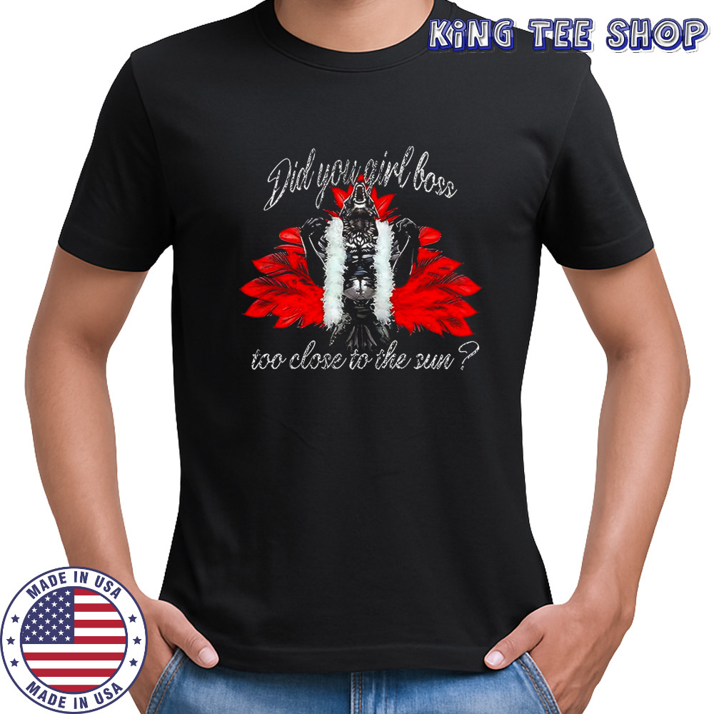 Girlboss Did you girl boss too close to the sun shirt