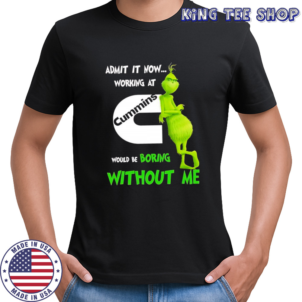 Grinch admit it now working at Cummins would be boring without me shirt
