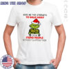 Grinch give me the strength to walk away from stupid people without slapping them shirt