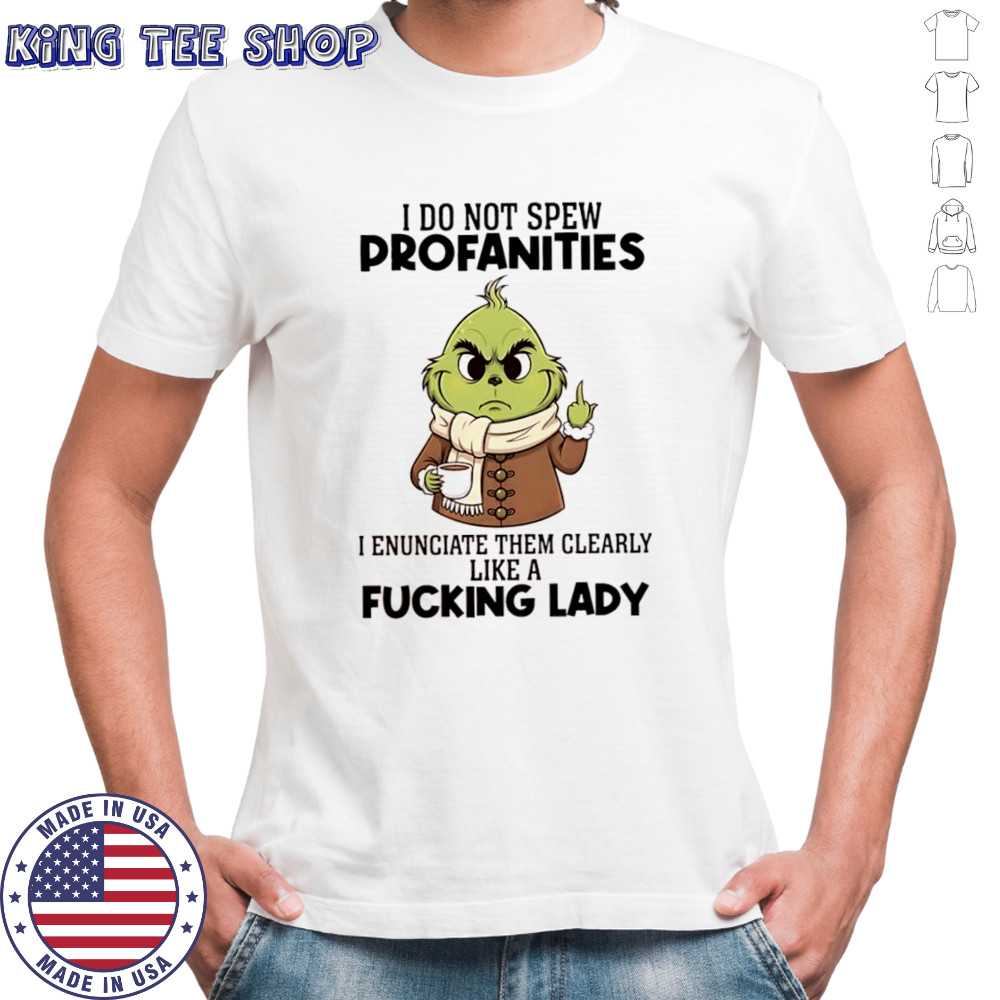 Grinch i do not spew profanities i enunciate them clearly like a fucking lady shirt