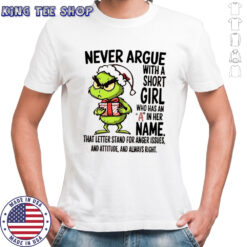 Grinch never argue with a short girl who has an A in her name shirt