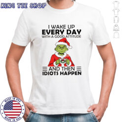 Grinch Santa hat i wake up every day with a good attitude and then idiots happen shirt