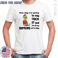 Grinch Santa one day i’m going to say fuck it and let all my demons out to play shirt