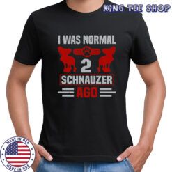 I Was Normal 2 Schnauzer Ago T-Shirt