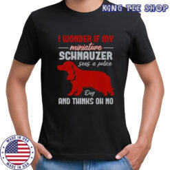 I Wonder If My Miniature Schnauzer Dog And Thinks Oh No T-Shirt