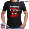 If i charge follow me if i retreat kill me if i die avenge me shirt