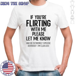 If You Are Flirting With Me Please Let Know Shirt