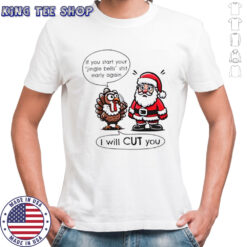If you start your Jingle bells shit early again I Will Cut You’ Santa and Turkey T-shirts
