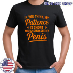 If You Think My Patience Is Short You Should See My Penis Shirt