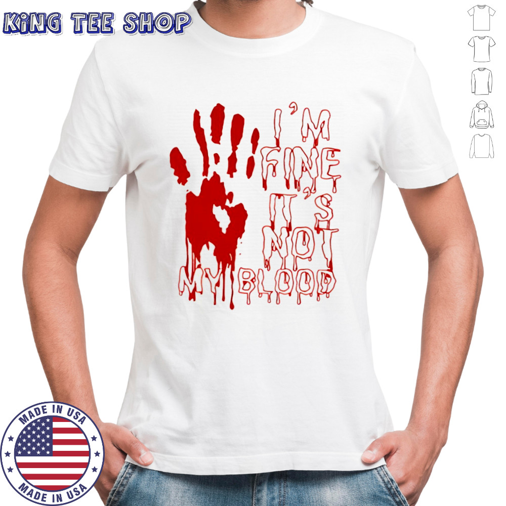 I’m fine is not my blood Halloween shirt