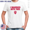 Indiana University Hoosiers I Married Into This T-shirts Indiana University Hoosiers I Married Into This T-shirts