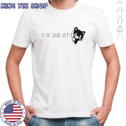 Is He Dead Yet Black Cat T-Shirt