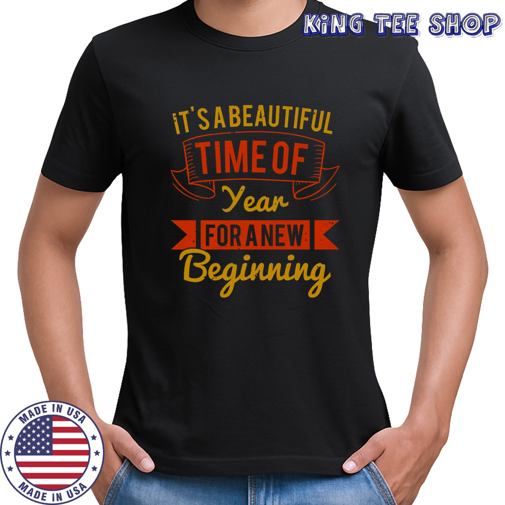 It’s A Beautiful Time Of Year For A New Beginning T-Shirt