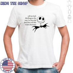 Jack Skellington the way I’m literally dead but still the main character Halloween shirt